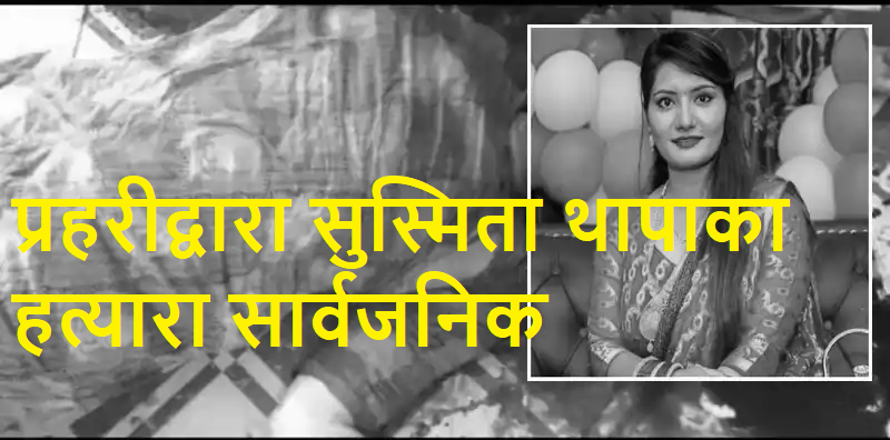 प्रहरीद्वारा सुस्मिता थापाका हत्यारा सार्वजनिक