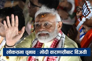 लोकसभा चुनाव : मोदी वाराणसीबाट विजयी