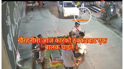 खैरहनीमा कारको ठक्करबाट एक बालक घाइते