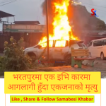 चितवनमा गुडिरहेको इभि कारमा आगलागी, एक जनाको जलेर मृत्यु