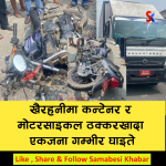 खैरहनीमा ट्रक र मोटरसाइकल ठक्करखादा एकजना गम्भीर घाइते