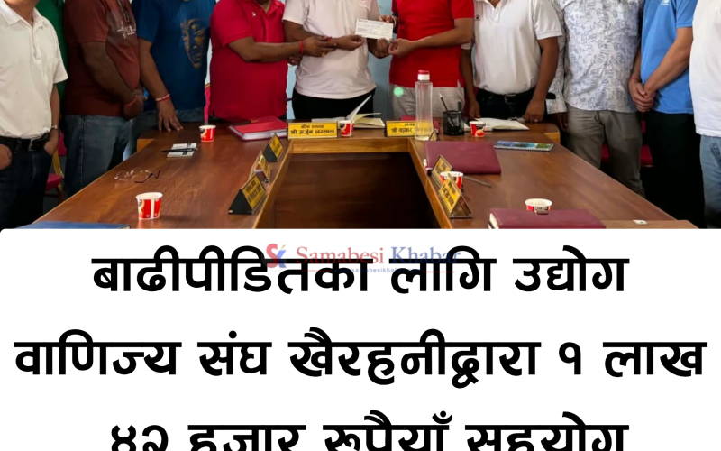 बाढीपीडितका लागि उद्योग वाणिज्य संघ खैरहनीद्वारा १ लाख ४२ हजार रुपैयाँ सहयोग